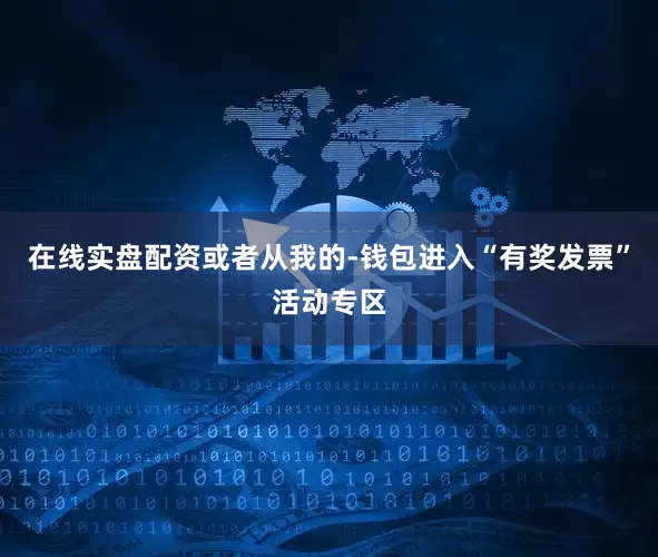 在线实盘配资或者从我的-钱包进入“有奖发票”活动专区